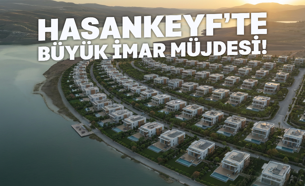 Hasankeyf’te Büyük İmar Müjdesi: Turizmin Kalesinde Yeni Dönem Başlıyor