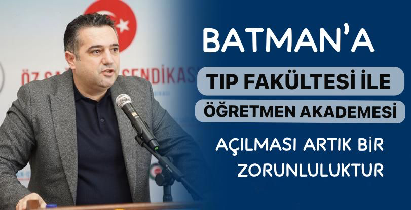 Batman’a Tıp Fakültesi Şart! Öğretmen Akademisi İçin de En Doğru Adres Batman